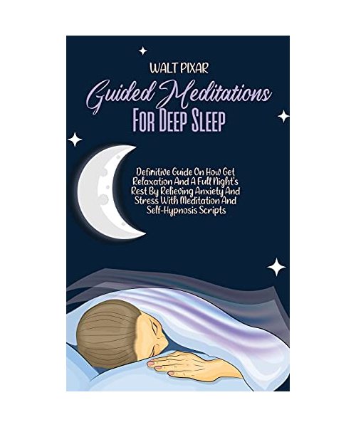 Guided Meditations For Deep Sleep: Definitive Guide On How Get Relaxation And A Full Night's Rest By Relieving Anxiety And Stress With Meditation And