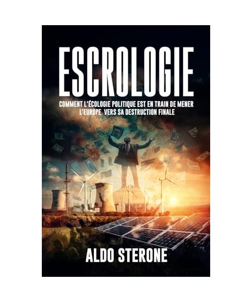 ESCROLOGIE: Comment l'Écologie Politique est en train de mener l’Europe vers sa destruction finale