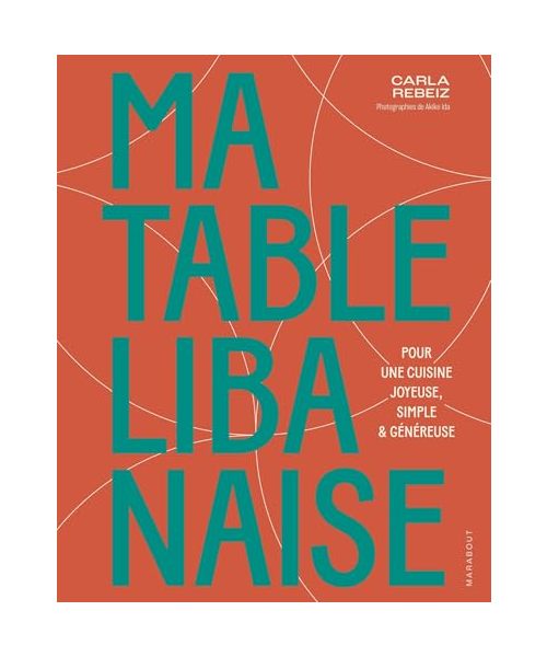 Ma table libanaise: Pour une cuisine joyeuse, simple & généreuse