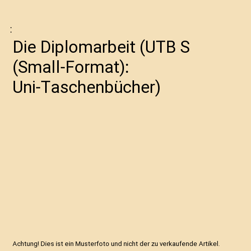 Die Diplomarbeit (UTB S (Small-Format): Uni-Taschenbücher)