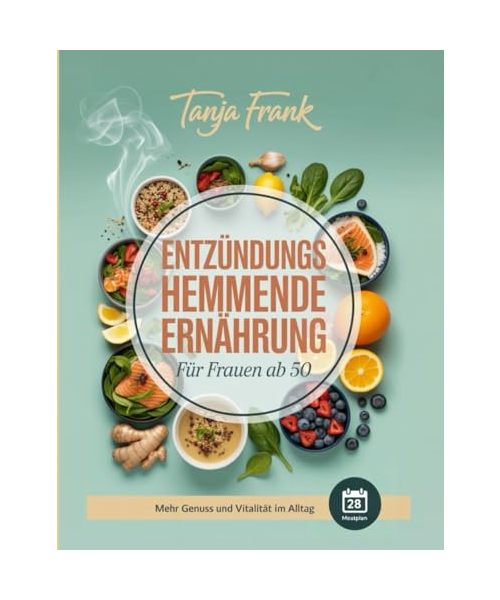 Entzündungshemmende Ernährung für Frauen ab 50: Rezepte gegen Müdigkeit und Hormonungleichgewicht – Mit 28-Tage-Plan