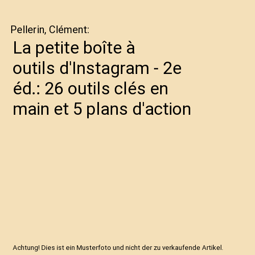 La petite boîte à outils d'Instagram - 2e éd.: 26 outils clés en main et 5 plans d'action