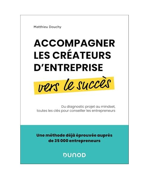 Accompagner les créateurs d'entreprise vers le succès: Du diagnostic projet au mindset, toutes les clés pour conseiller les entrepreneurs
