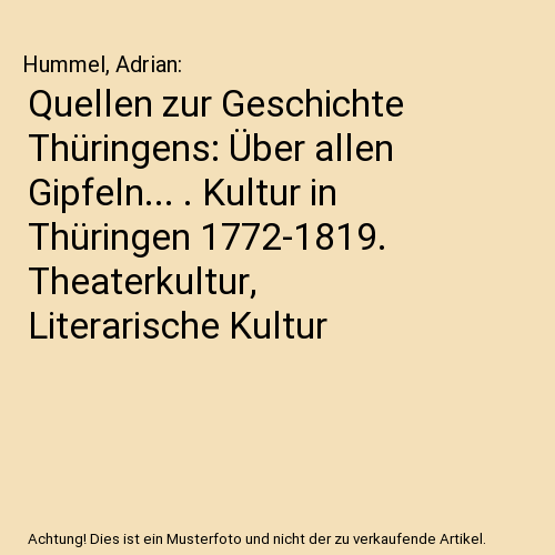 Quellen zur Geschichte Thüringens: Über allen Gipfeln... . Kultur in Thüringen 1772-1819. Theaterkultur, Literarische Kultur
