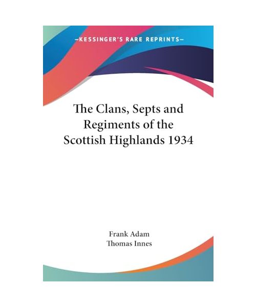 The Clans, Septs and Regiments of the Scottish Highlands 1934