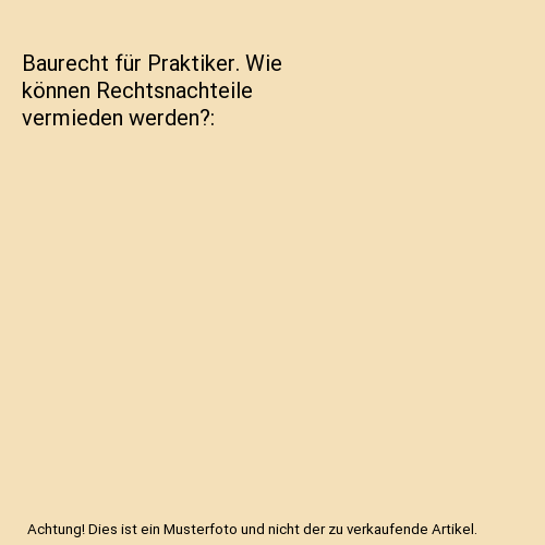 Baurecht für Praktiker. Wie können Rechtsnachteile vermieden werden?
