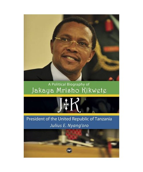 Jk: A Political Biography Of Jakaya Mrisho Kikwete
