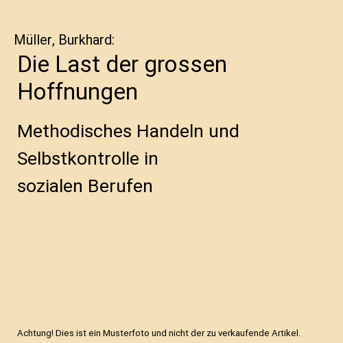 Die Last der grossen Hoffnungen: Methodisches Handeln und Selbstkontrolle in sozialen Berufen
