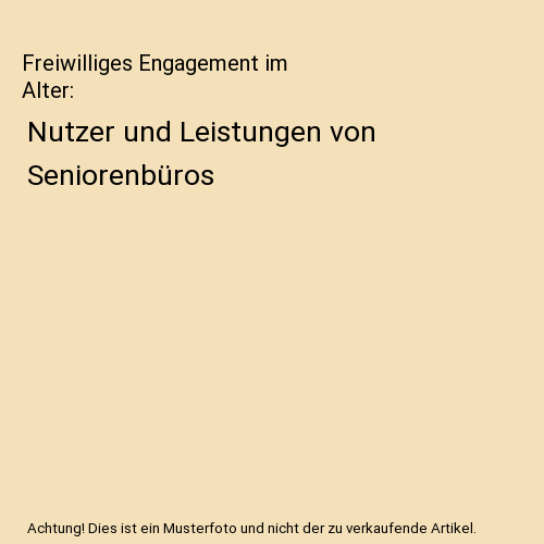 Freiwilliges Engagement im Alter: Nutzer und Leistungen von Seniorenbüros