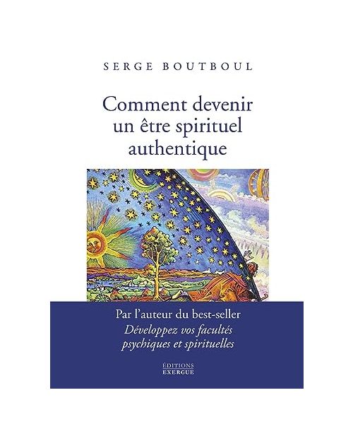 Comment devenir un être spirituel authentique - Les clés pratiques d'ouverture de conscience et d'év: Les clés pratiques d'ouverture de conscience et d'éveil