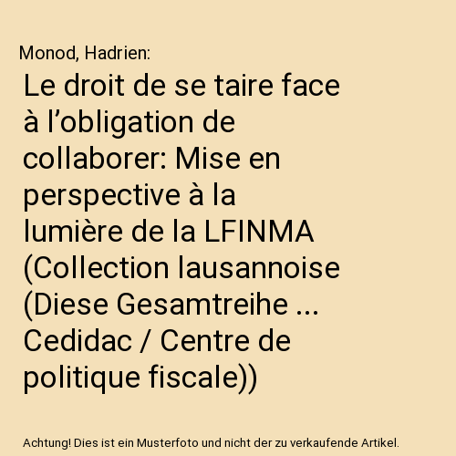 Le droit de se taire face à l’obligation de collaborer: Mise en perspective à la lumière de la LFINMA (Collection lausannoise (Diese Gesamtreihe ... Cedidac / Centre de politique fiscale))