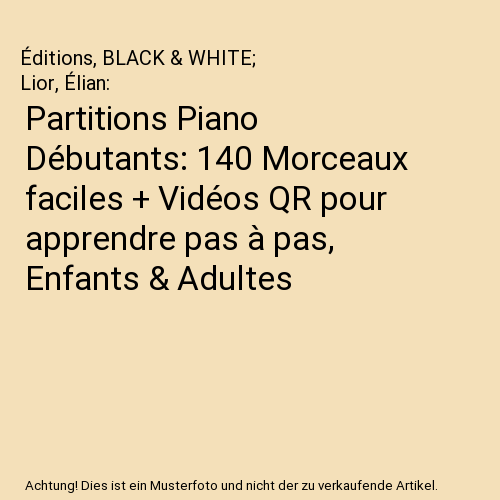 Partitions Piano Débutants: 140 Morceaux faciles + Vidéos QR pour apprendre pas à pas, Enfants & Adultes