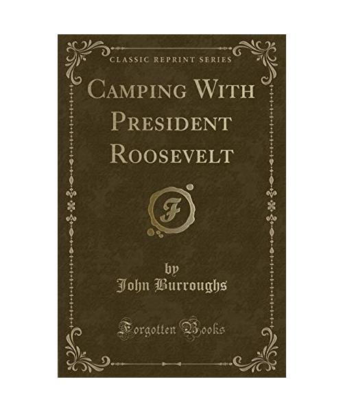 Camping With President Roosevelt (Classic Reprint)