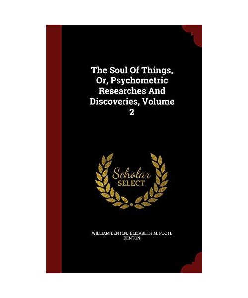 The Soul Of Things, Or, Psychometric Researches And Discoveries, Volume 2