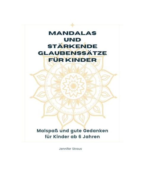 Mandalas und stärkende Glaubenssätze für Kinder - Malspaß und gute Gedanken für Kinder ab 6 Jahren