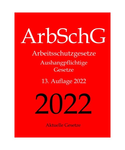 ArbSchG, Arbeitsschutzgesetze, Aushangpflichtige Gesetze, Aktuelle Gesetze: Arbeitsschutz, Gesundheitsschutz, Arbeitssicherheit, Arbeitszeit, ... Mutterschutz, Unfallverhütung, Urlaub