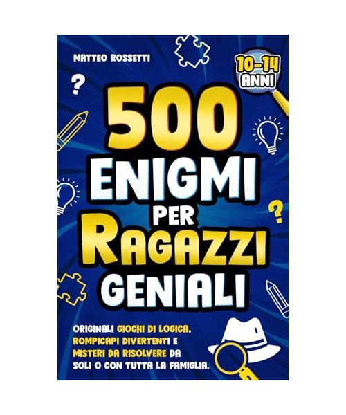 500 ENIGMI PER RAGAZZI GENIALI: Originali Giochi di Logica, Rompicapi Divertenti e Misteri da Risolvere da Soli o Con Tutta la Famiglia. Indovinelli Perfetti per Bambini dai 10 ai 14 anni