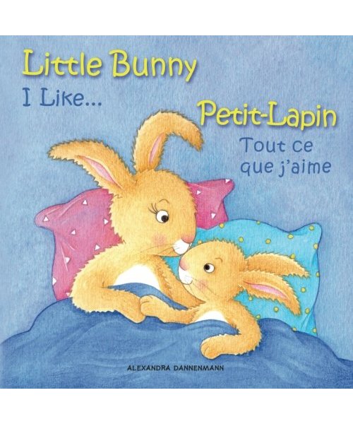 Little Bunny - I Like... , Petit-Lapin - Tout ce que j'aime: Picture book English-French (bilingual) 2+ years (Little Bunny - Petit-Lapin - Picture book English-French (bilingual))