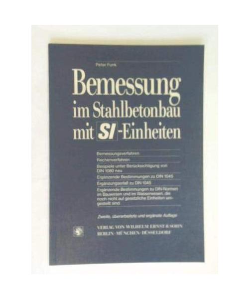 Bemessung im Stahlbetonbau mit SI-Einheiten. Bemessungsverfahren - Rechenverfahren - Beispiele unter Berücksichtigung von DIN 1080 neu - Ergänzende Bestimmungen zu DIN 1045 - Ergänzungserlaß zu DIN 10