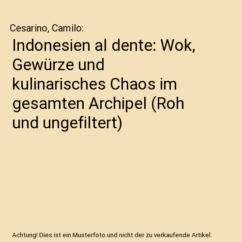 Indonesien al dente: Wok, Gewürze und kulinarisches Chaos im gesamten Archipel (Roh und ungefiltert)