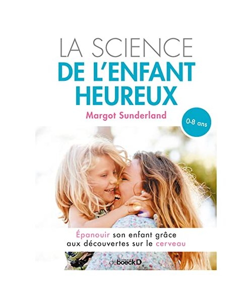 La science de l'enfant heureux : Épanouir son enfant grâce aux découvertes sur le cerveau