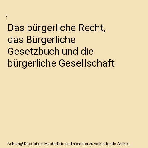 Das bürgerliche Recht, das Bürgerliche Gesetzbuch und die bürgerliche Gesellschaft
