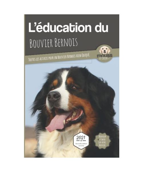 L’EDUCATION DU BOUVIER BERNOIS - Edition 2021 enrichie: Toutes les astuces pour un Bouvier Bernois bien éduqué