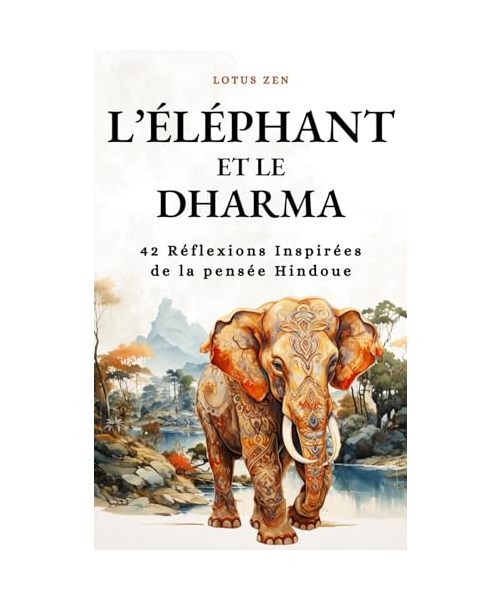 L'Eléphant et le Dharma: 42 Réflexions Inspirées de la pensée Hindoue (Lotus Zen)