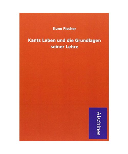 Kants Leben und die Grundlagen seiner Lehre