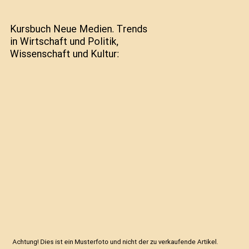 Kursbuch Neue Medien. Trends in Wirtschaft und Politik, Wissenschaft und Kultur