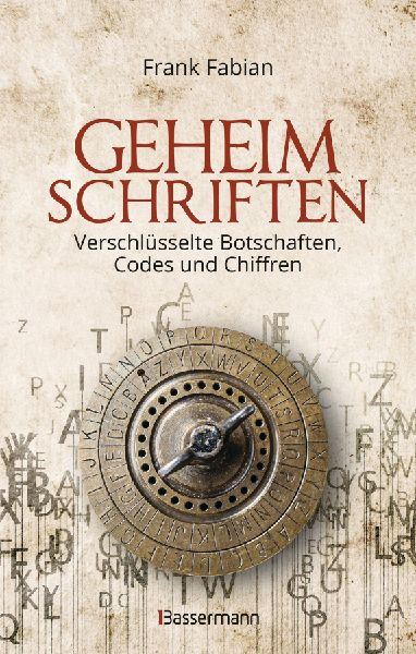 Geheimschriften. Die verschlüsselte Kommunikation der Geheimdienste, Geheimbünde, Wirtschaft und des organisierten Verbrechens