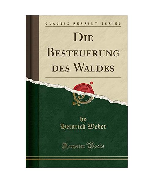 Die Besteuerung des Waldes (Classic Reprint)