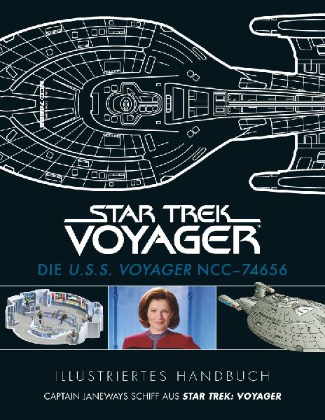 Illustriertes Handbuch: Die U.S.S. Voyager NCC-74656 / Captain Janeways Schiff aus Star Trek: Voyager