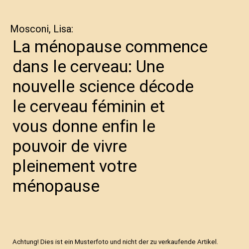 La ménopause commence dans le cerveau: Une nouvelle science décode le cerveau féminin et vous donne enfin le pouvoir de vivre pleinement votre ménopause