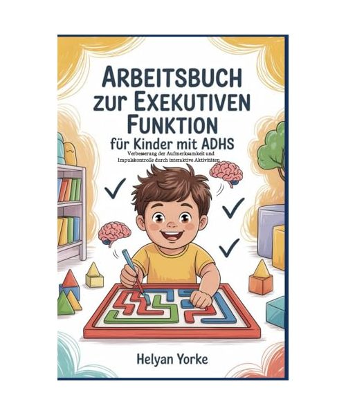 Arbeitsbuch zur exekutiven Funktion für Kinder mit ADHS: Verbesserung der Aufmerksamkeit und Impulskontrolle durch interaktive Aktivitäten