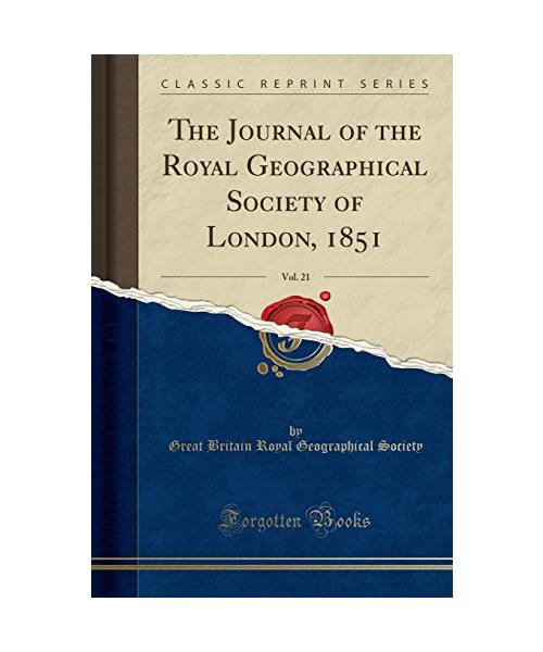 The Journal of the Royal Geographical Society of London, 1851, Vol. 21 (Classic Reprint)