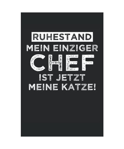 Ruhestand Mein einziger Chef ist jetzt meine Katze!: Lustiger Spruch auf dem Notizbuch für Rentner und Pensionäre zum Renteneintritt, Witziges ... Tolles Geschenk zum Abschied in die Ren