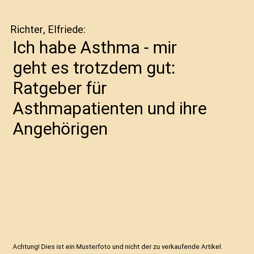 Ich habe Asthma - mir geht es trotzdem gut: Ratgeber für Asthmapatienten und ihre Angehörigen