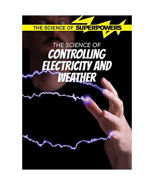 The Science of Controlling Electricity and Weather (Science of Superpowers)