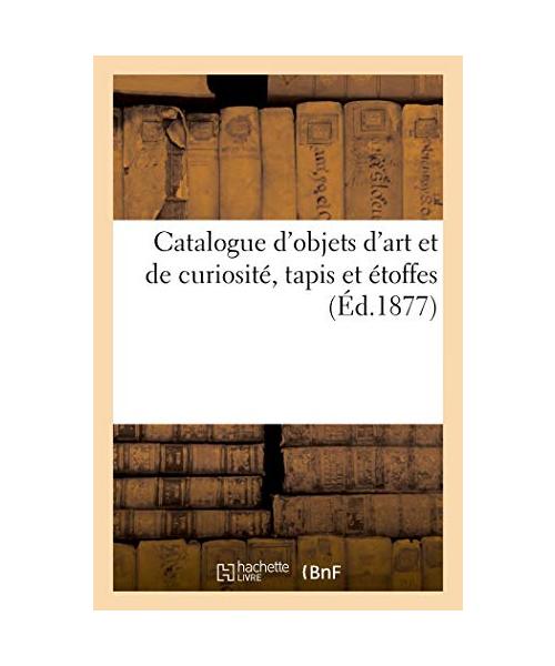 Catalogue d'Objets d'Art Et de Curiosité, Tapis Et Étoffes