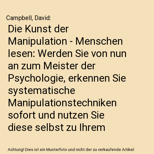 Die Kunst der Manipulation - Menschen lesen: Werden Sie von nun an zum Meister der Psychologie, erkennen Sie systematische Manipulationstechniken sofort und nutzen Sie diese selbst zu Ihrem Vorteil