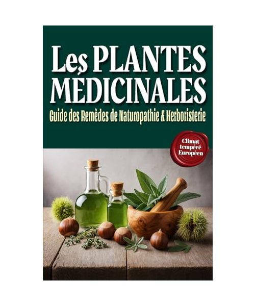 Les PLANTES MÉDICINALES : Guide des Remèdes de NATUROPATHIE & HERBORISTERIE: Apprenez à vous Soigner par les Plantes en Confectionnant vos Baumes, Pommades, Sirops, Tisanes