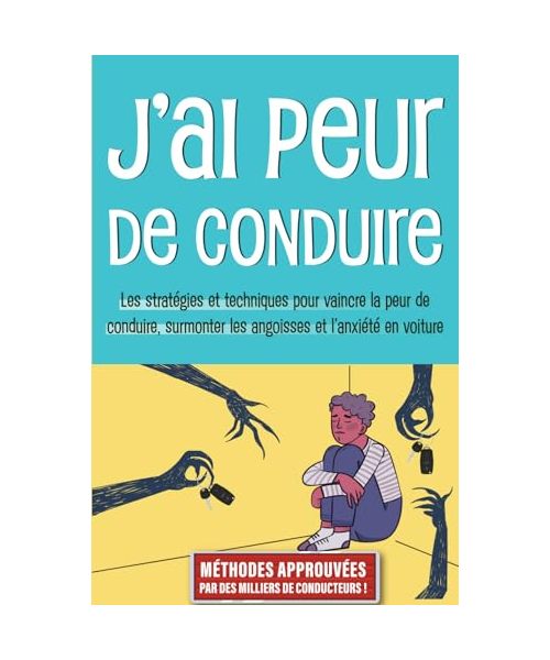 J’ai peur de conduire - Guide de l’Amaxophobie: Les stratégies et techniques pour vaincre la peur de conduire, surmonter les angoisses et l'anxiété en voiture