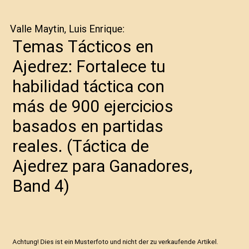 Temas Tácticos en Ajedrez: Fortalece tu habilidad táctica con más de 900 ejercicios basados en partidas reales. (Táctica de Ajedrez para Ganadores, Band 4)