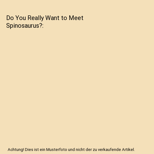 Do You Really Want to Meet Spinosaurus?