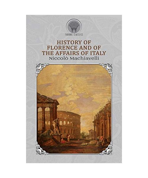 History of Florence and Of the Affairs Of Italy