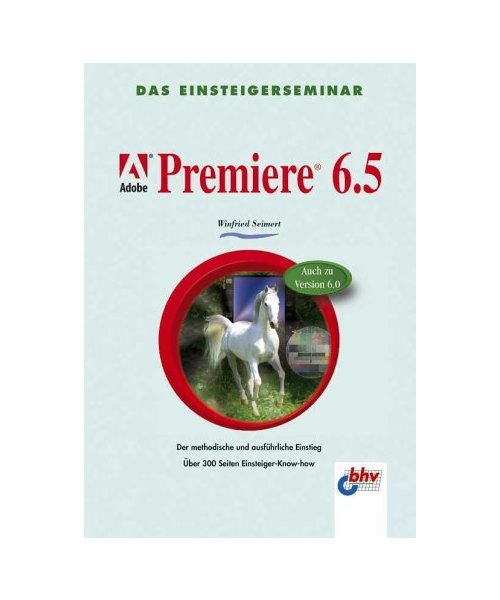 Adobe Premiere 6.5: Der methodische und ausführliche Einstieg.