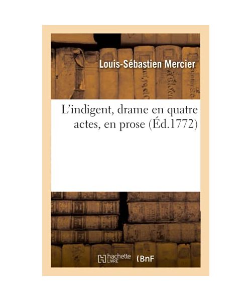 L'indigent, drame en quatre actes, en prose