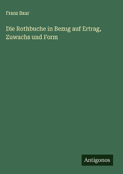 Die Rothbuche in Bezug auf Ertrag, Zuwachs und Form