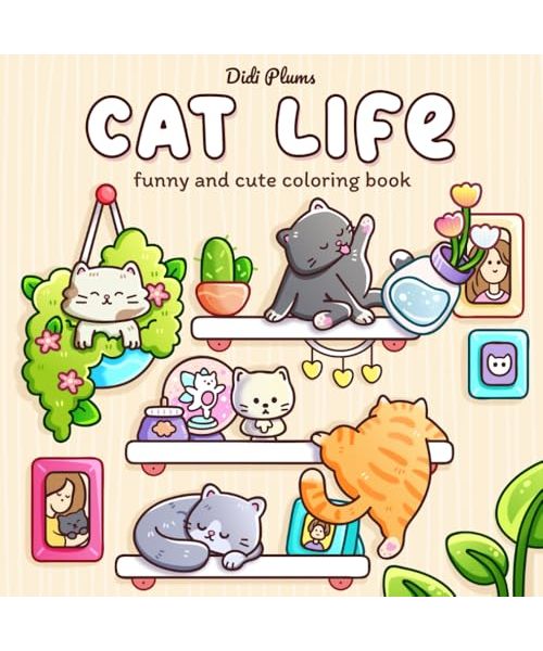 Cat Life: Funny and Cute Coloring Book for Adults & Teens Featuring Cozy and Relatable Moments of Naughty Feline Friends